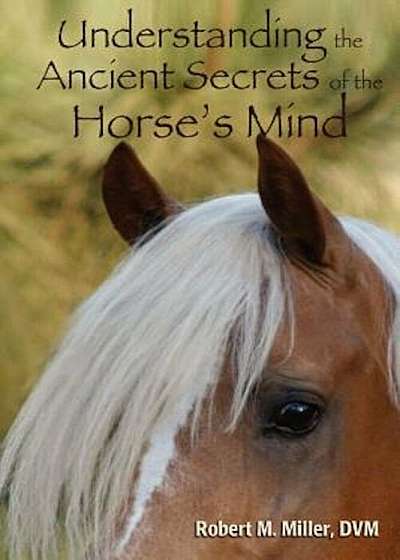 Understanding the Ancient Secrets of the Horse's Mind, Paperback