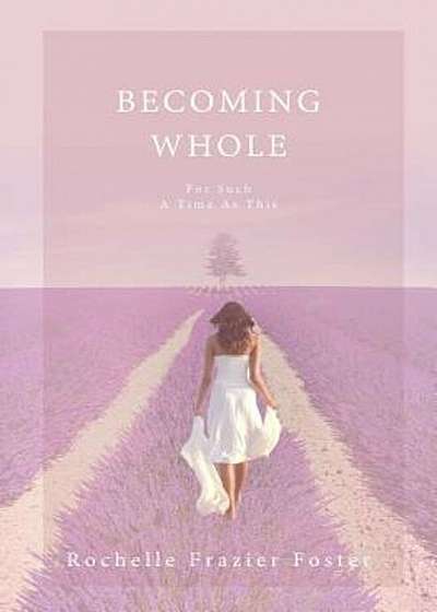 Becoming Whole: For Such a Time as This: A Guided Journey to Freedom and Healing., Paperback