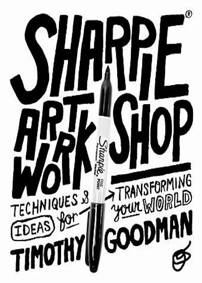 Sharpie Art Workshop: Techniques and Ideas for Transforming Your World, Paperback