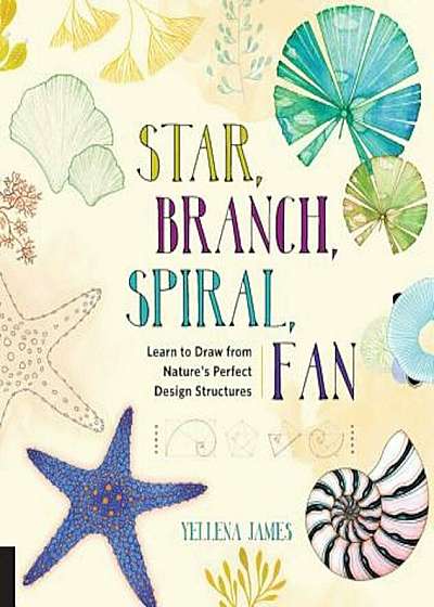 Star, Branch, Spiral, Fan: Learn to Draw from Nature's Perfect Design Structures, Paperback