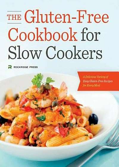 Gluten Free Cookbook: The Gluten Free Cookbook for Slow Cookers - Easy Gluten Free Recipes for Every Meal, Paperback