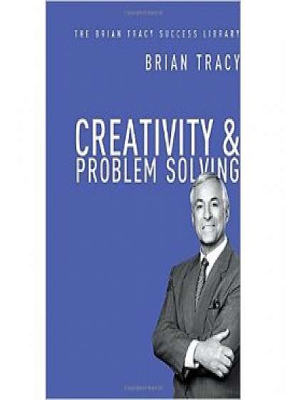 Creativity and Problem Solving: The Brian Tracy Success Library