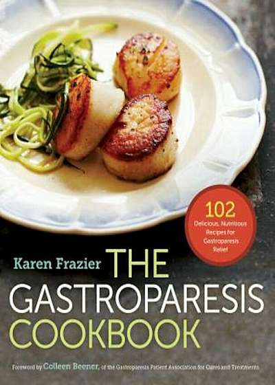 The Gastroparesis Cookbook: 102 Delicious, Nutritious Recipes for Gastroparesis Relief, Paperback
