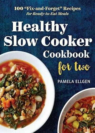 Healthy Slow Cooker Cookbook for Two: 100 -Fix-And-Forget- Recipes for Ready-To-Eat Meals, Paperback