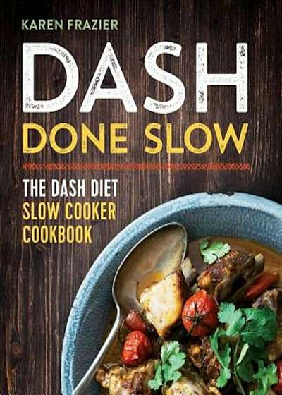 Dash Done Slow: The Dash Diet Slow Cooker Cookbook, Paperback