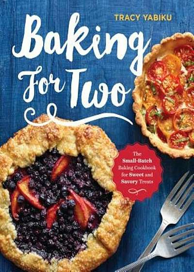 Baking for Two: The Small-Batch Baking Cookbook for Sweet and Savory Treats, Paperback