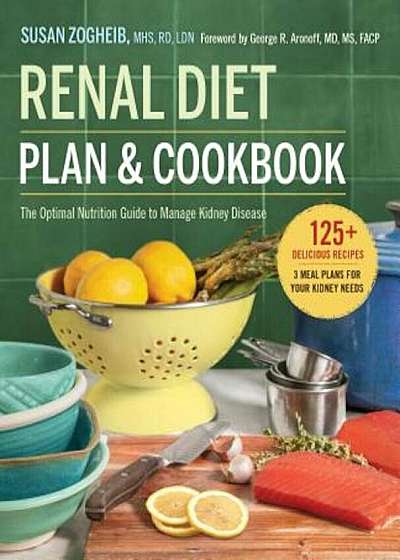 Renal Diet Plan and Cookbook: The Optimal Nutrition Guide to Manage Kidney Disease, Paperback