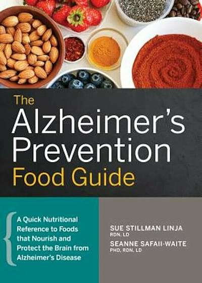 The Alzheimer's Prevention Food Guide: A Quick Nutritional Reference to Foods That Nourish and Protect the Brain from Alzheimer's Disease, Paperback