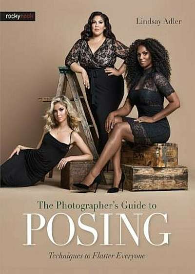 The Photographer's Guide to Posing: Techniques to Flatter Everyone, Paperback