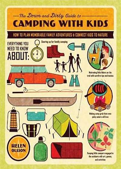 The Down and Dirty Guide to Camping with Kids: How to Plan Memorable Family Adventures & Connect Kids to Nature, Paperback