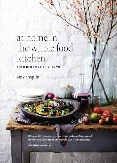 At Home in the Whole Food Kitchen: Celebrating the Art of Eating Well, Hardcover