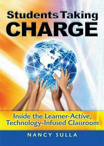 Students Taking Charge: Inside the Learner-Active, Technology-Infused Classroom, Paperback