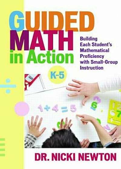 Guided Math in Action: Building Each Student's Mathematical Proficiency with Small-Group Instruction, Paperback