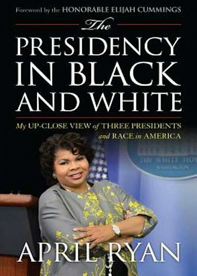 The Presidency in Black and White: My Up-Close View of Three Presidents and Race in America, Hardcover
