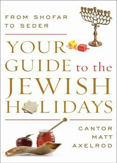 Your Guide to the Jewish Holidays: From Shofar to Seder, Paperback