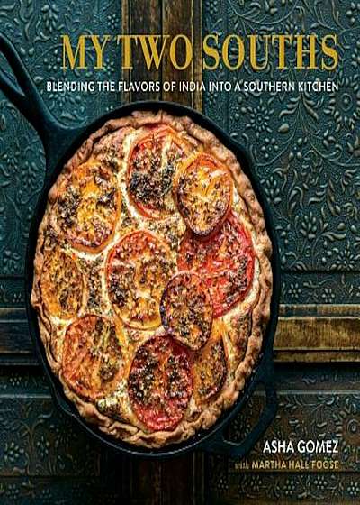 My Two Souths: Blending the Flavors of India Into a Southern Kitchen, Hardcover