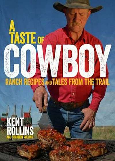 A Taste of Cowboy: Ranch Recipes and Tales from the Trail, Hardcover