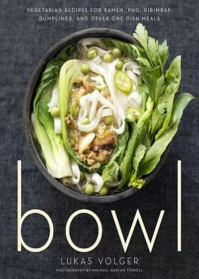Bowl: Vegetarian Recipes for Ramen, PHO, Bibimbap, Dumplings, and Other One-Dish Meals, Paperback