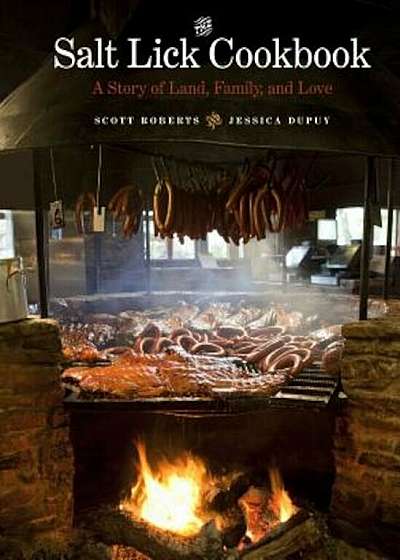 The Salt Lick Cookbook: A Story of Land, Family, and Love, Hardcover
