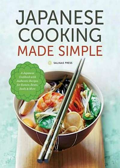 Japanese Cooking Made Simple: A Japanese Cookbook with Authentic Recipes for Ramen, Bento, Sushi & More, Hardcover