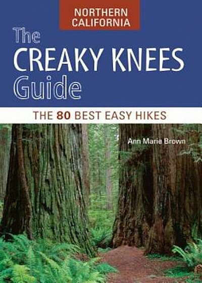 The Creaky Knees Guide Northern California: The 80 Best Easy Hikes, Paperback