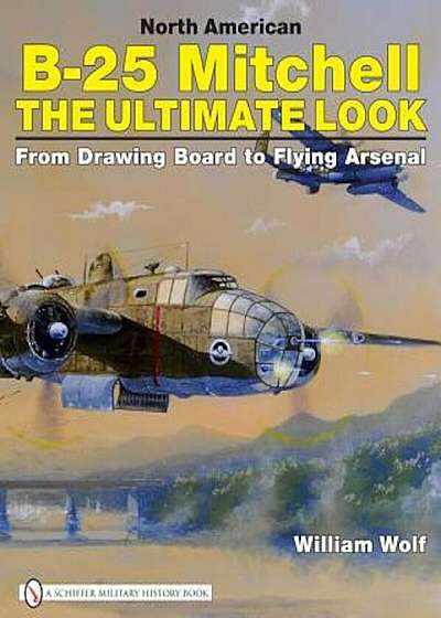 North American B-25 Mitchell: The Ultimate Look: From Drawing Board to Flying Arsenal, Hardcover