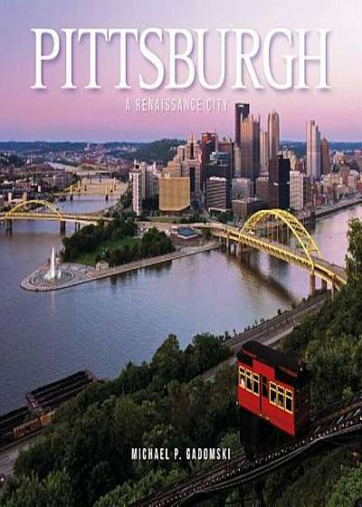 Pittsburgh: A Renaissance City, Hardcover