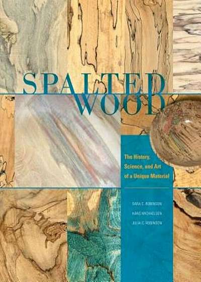 Spalted Wood: The History, Science, and Art of a Unique Material, Hardcover
