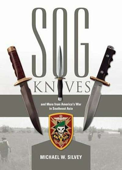 SOG Knives and More from America's War in Southeast Asia, Hardcover