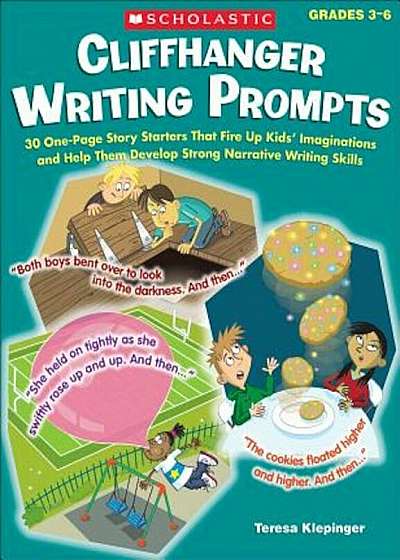 Cliffhanger Writing Prompts, Grades 3-6: 30 One-Page Story Starters That Fire Up Kids' Imaginations and Help Them Develop Strong Narrative Writing Ski, Paperback