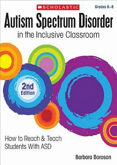 Autism Spectrum Disorder in the Inclusive Classroom, 2nd Edition: How to Reach & Teach Students with Asd, Paperback