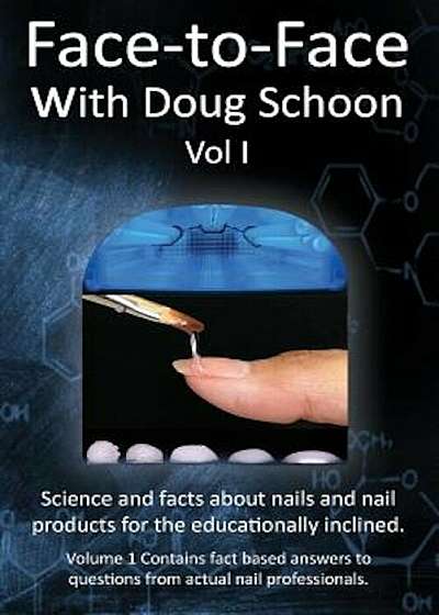 Face-To-Face with Doug Schoon Volume I: Science and Facts about Nails/Nail Products for the Educationally Inclined, Paperback