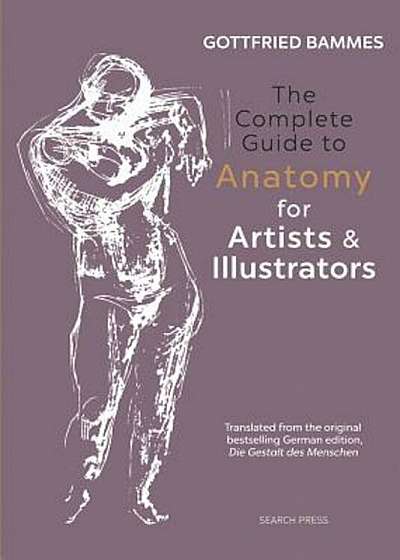 The Complete Guide to Anatomy for Artists & Illustrators: Drawing the Human Form, Hardcover