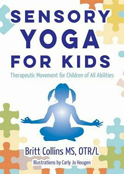 Sensory Yoga for Kids: Therapeutic Movement for Children of All Abilities, Paperback