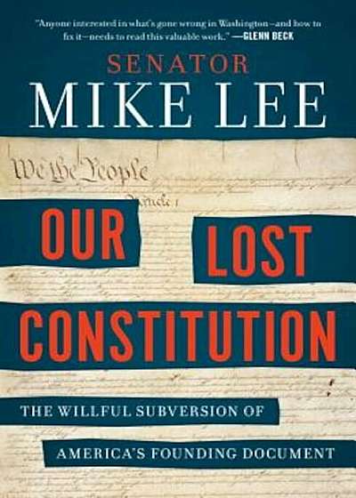 Our Lost Constitution: The Willful Subversion of America's Founding Document, Paperback