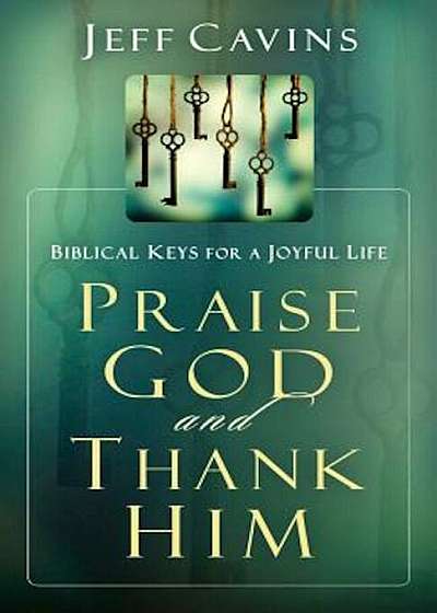 Praise God and Thank Him: Biblical Keys for a Joyful Life, Paperback