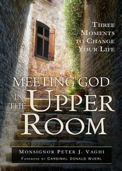 Meeting God in the Upper Room: Three Moments to Change Your Life, Paperback