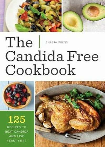 Candida Free Cookbook: 125 Recipes to Beat Candida and Live Yeast Free, Paperback