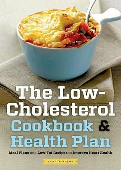 Low Cholesterol Cookbook & Health Plan: Meal Plans and Low-Fat Recipes to Improve Heart Health, Paperback