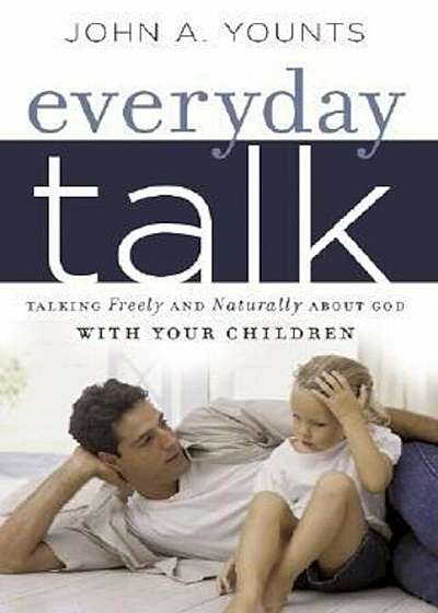 Everyday Talk: Talking Freely and Naturally about God with Your Children, Paperback