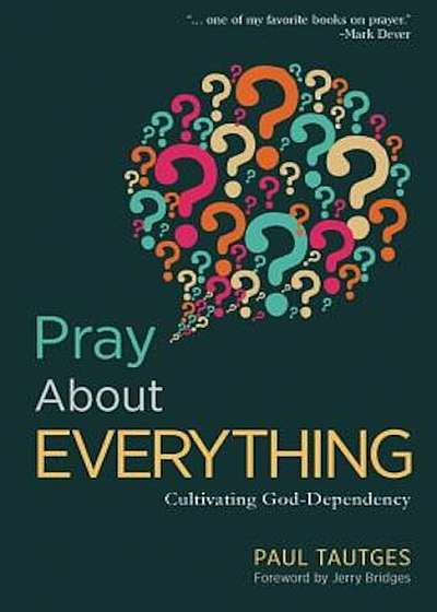 Pray about Everything: Cultivating God-Dependency, Paperback