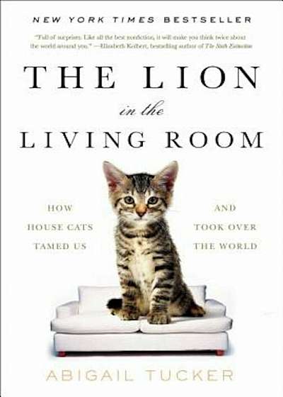 The Lion in the Living Room: How House Cats Tamed Us and Took Over the World, Hardcover
