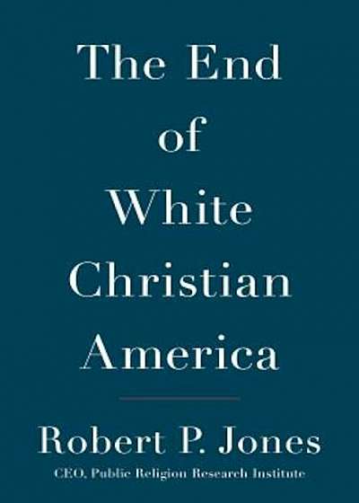 The End of White Christian America, Hardcover