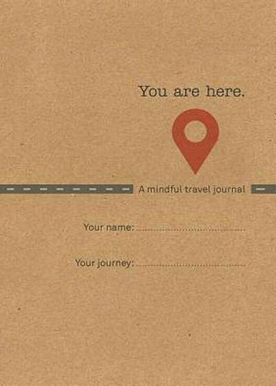 You Are Here: A Mindful Travel Journal, Paperback