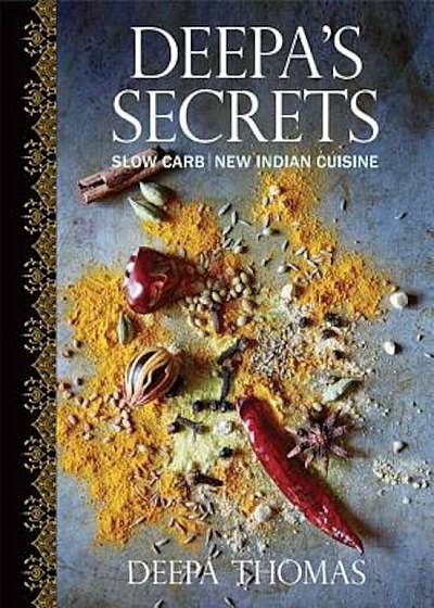 Deepa's Secrets: Slow Carb New Indian Cuisine, Hardcover