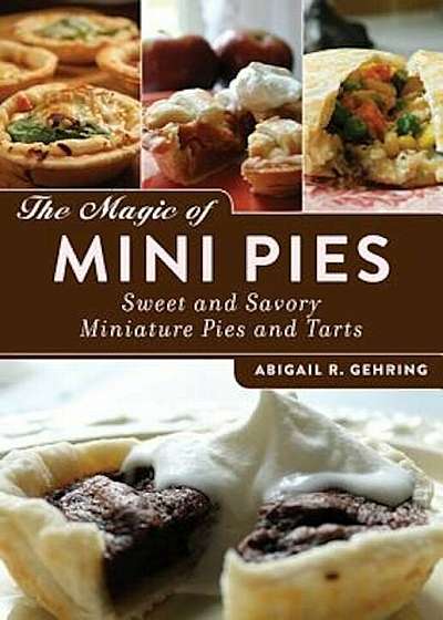 The Magic of Mini Pies: Sweet and Savory Miniature Pies and Tarts, Paperback