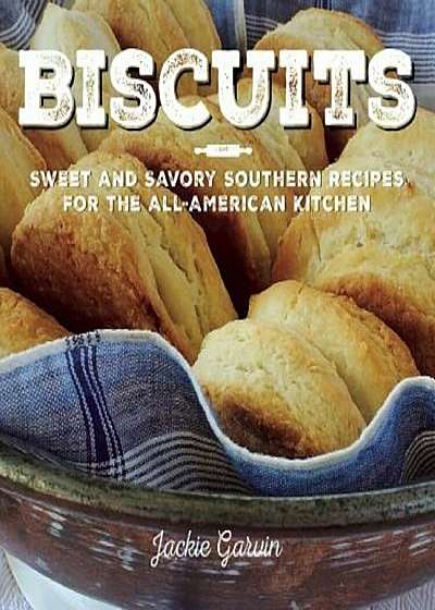 Biscuits: Sweet and Savory Southern Recipes for the All-American Kitchen, Hardcover