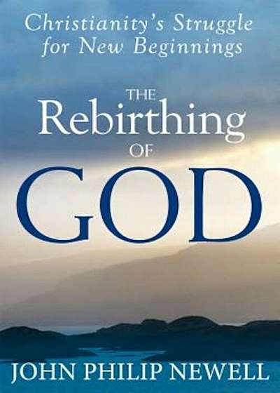 The Rebirthing of God: Christianity's Struggle for New Beginnings, Hardcover