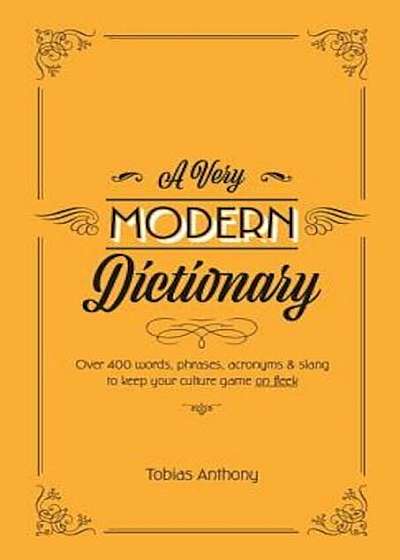 A Very Modern Dictionary: 400 New Words, Phrases, Acronyms and Slang to Keep Your Culture Game on Fleek, Hardcover