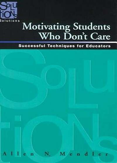 Motivating Students Who Don't Care: Successful Techniques for Educators, Paperback